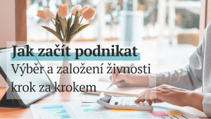 Jak začít PODNIKAT? Výběr a založení živnosti krok za krokem